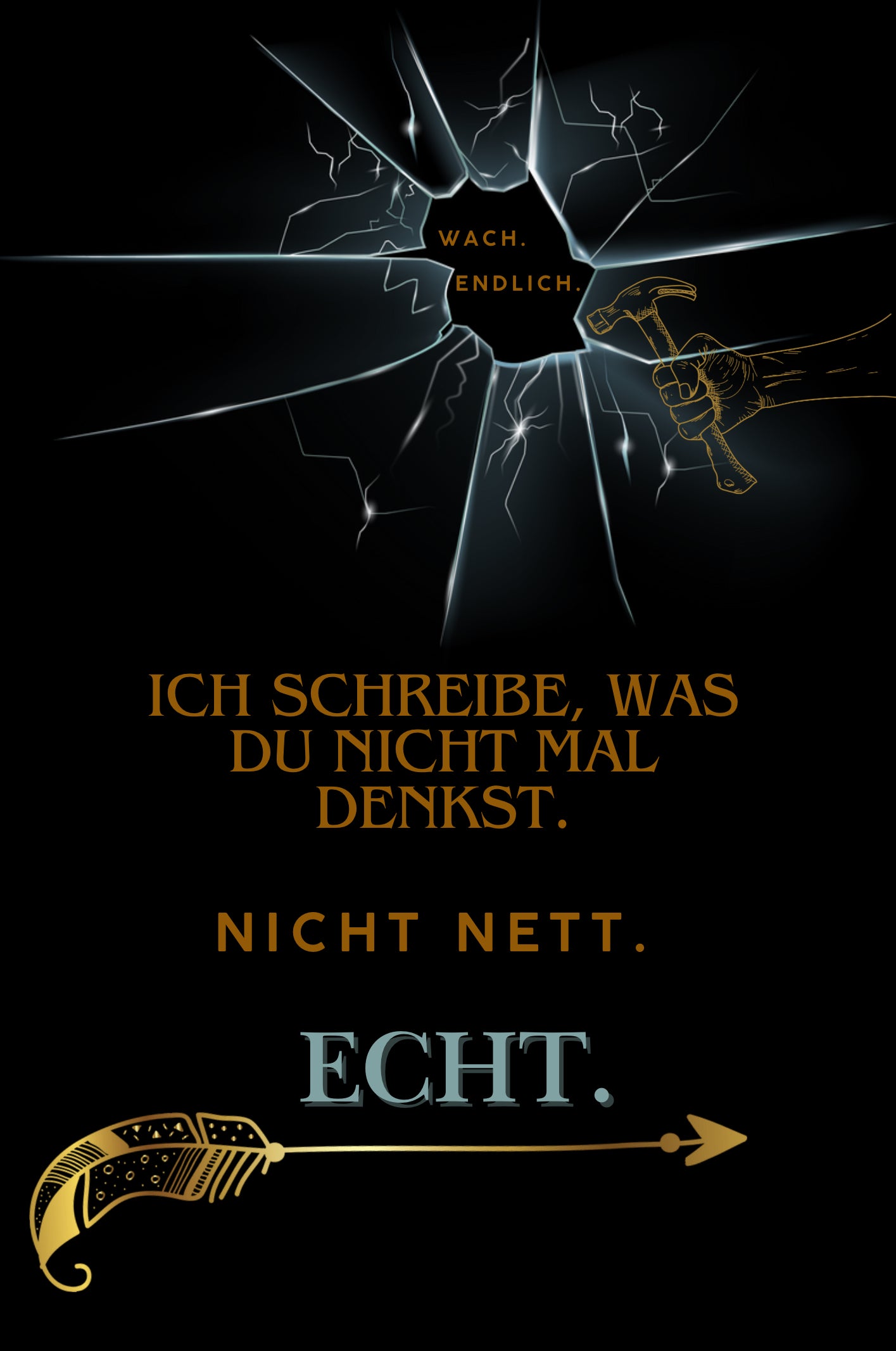 ICH SCHREIBE, WAS DU NICHT MAL DENKST. NICHT NETT. ECHT.